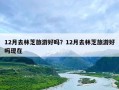 12月去林芝旅游好吗？12月去林芝旅游好吗现在