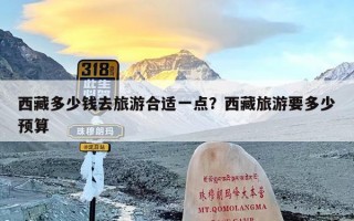 西藏多少钱去旅游合适一点？西藏旅游要多少预算