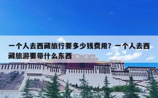 一个人去西藏旅行要多少钱费用？一个人去西藏旅游要带什么东西