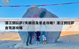 湛江到拉萨7天跟团及景点攻略？湛江到拉萨自驾游攻略