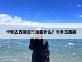 中秋去西藏旅行准备什么？秋季去西藏