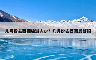 几月份去西藏旅游人少？几月份去西藏最舒服