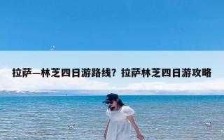 拉萨—林芝四日游路线？拉萨林芝四日游攻略