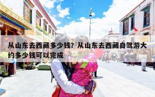 从山东去西藏多少钱？从山东去西藏自驾游大约多少钱可以完成