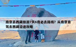 南京去西藏旅游7天6夜必去路线？从南京自驾去西藏沿途攻略