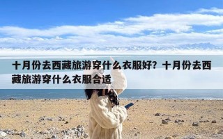 十月份去西藏旅游穿什么衣服好？十月份去西藏旅游穿什么衣服合适