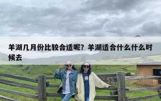 羊湖几月份比较合适呢？羊湖适合什么什么时候去