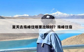 夏天去珠峰住哪里比较好？珠峰住宿