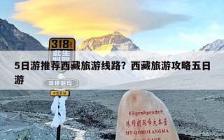 5日游推荐西藏旅游线路？西藏旅游攻略五日游