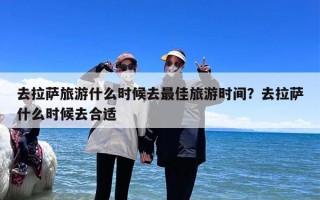 去拉萨旅游什么时候去最佳旅游时间？去拉萨什么时候去合适