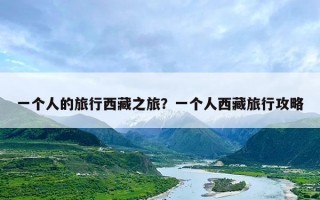 一个人的旅行西藏之旅？一个人西藏旅行攻略