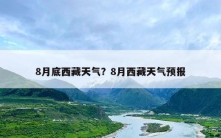 8月底西藏天气？8月西藏天气预报