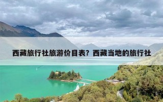 西藏旅行社旅游价目表？西藏当地的旅行社