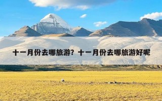 十一月份去哪旅游？十一月份去哪旅游好呢