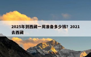 2025年到西藏一周准备多少钱？2021去西藏