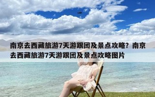 南京去西藏旅游7天游跟团及景点攻略？南京去西藏旅游7天游跟团及景点攻略图片