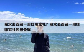 丽水去西藏一周找哪家社？丽水去西藏一周找哪家社区报备呢