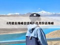 8月底去珠峰合适吗？几月份去珠峰