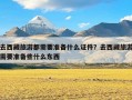 去西藏旅游都需要准备什么证件？去西藏旅游需要准备些什么东西