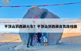 平顶山到西藏火车？平顶山到西藏自驾路线图