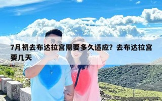 7月初去布达拉宫需要多久适应？去布达拉宫要几天