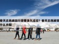 春天去西藏旅行需要多久适应？春天去西藏穿什么衣服