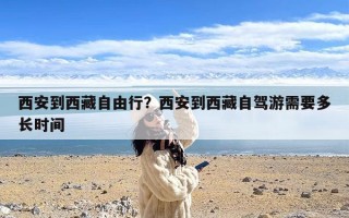 西安到西藏自由行？西安到西藏自驾游需要多长时间