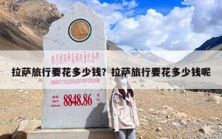 拉萨旅行要花多少钱？拉萨旅行要花多少钱呢