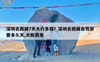 深圳去西藏7天大约多钱？深圳去西藏自驾游要多久天,大概费用