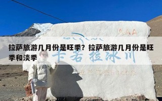 拉萨旅游几月份是旺季？拉萨旅游几月份是旺季和淡季