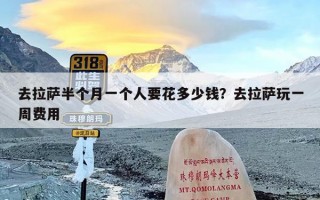 去拉萨半个月一个人要花多少钱？去拉萨玩一周费用
