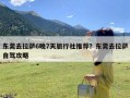 东莞去拉萨6晚7天旅行社推荐？东莞去拉萨自驾攻略