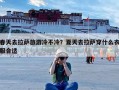 春天去拉萨旅游冷不冷？夏天去拉萨穿什么衣服合适