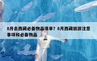 8月去西藏必备物品清单？8月西藏旅游注意事项和必备物品