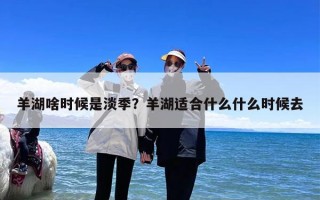羊湖啥时候是淡季？羊湖适合什么什么时候去