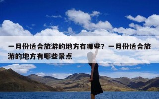 一月份适合旅游的地方有哪些？一月份适合旅游的地方有哪些景点