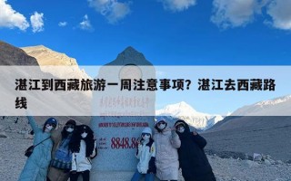湛江到西藏旅游一周注意事项？湛江去西藏路线