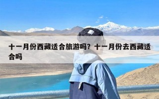 十一月份西藏适合旅游吗？十一月份去西藏适合吗