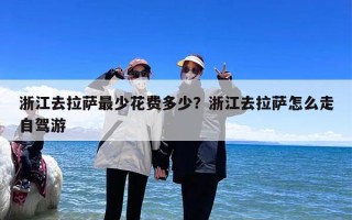 浙江去拉萨最少花费多少？浙江去拉萨怎么走自驾游