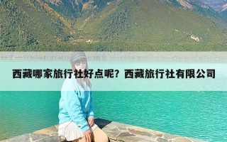 西藏哪家旅行社好点呢？西藏旅行社有限公司