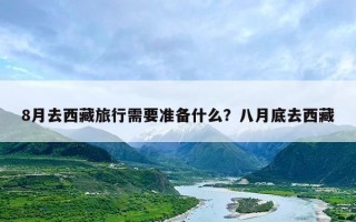 8月去西藏旅行需要准备什么？八月底去西藏