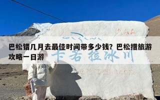 巴松错几月去最佳时间带多少钱？巴松措旅游攻略一日游