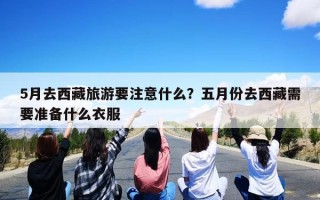 5月去西藏旅游要注意什么？五月份去西藏需要准备什么衣服