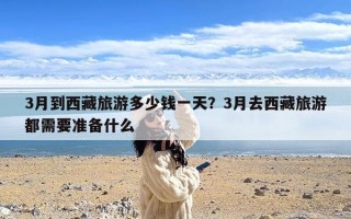 3月到西藏旅游多少钱一天？3月去西藏旅游都需要准备什么