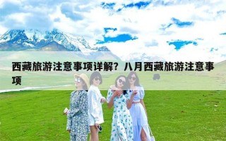 西藏旅游注意事项详解？八月西藏旅游注意事项