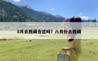 8月去西藏合适吗？八月份去西藏