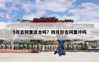 9月去阿里适合吗？四月份去阿里冷吗