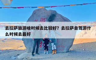 去拉萨旅游啥时候去比较好？去拉萨自驾游什么时候去最好
