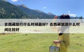 去西藏旅行什么时候最好？去西藏旅游什么时间比较好