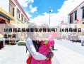 10月初去珠峰要带冲锋衣吗？10月珠峰日出时间